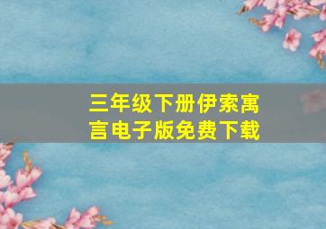 三年级下册伊索寓言电子版免费下载