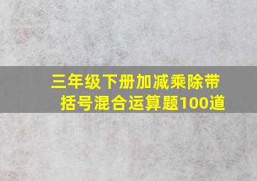 三年级下册加减乘除带括号混合运算题100道