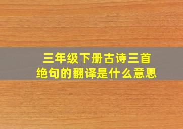 三年级下册古诗三首绝句的翻译是什么意思