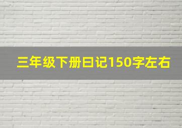 三年级下册曰记150字左右