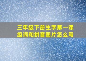 三年级下册生字第一课组词和拼音图片怎么写