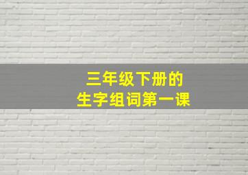 三年级下册的生字组词第一课