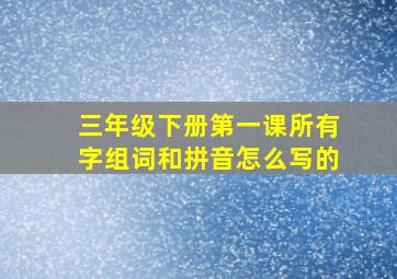 三年级下册第一课所有字组词和拼音怎么写的