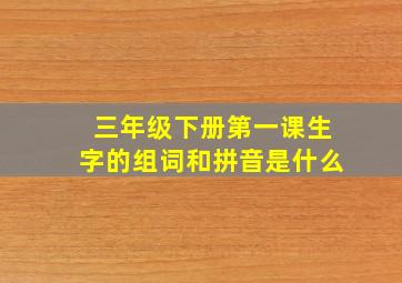 三年级下册第一课生字的组词和拼音是什么