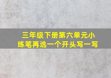 三年级下册第六单元小练笔再选一个开头写一写