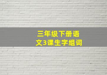 三年级下册语文3课生字组词