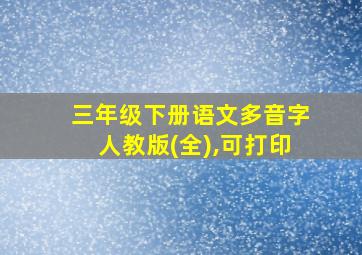 三年级下册语文多音字人教版(全),可打印