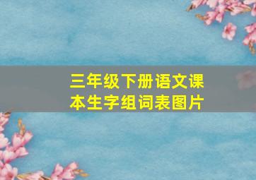 三年级下册语文课本生字组词表图片