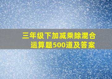 三年级下加减乘除混合运算题500道及答案