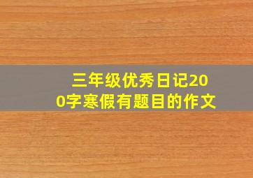 三年级优秀日记200字寒假有题目的作文