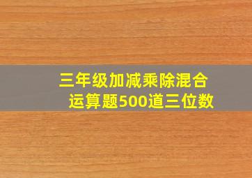 三年级加减乘除混合运算题500道三位数