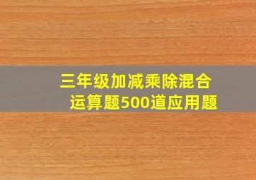 三年级加减乘除混合运算题500道应用题