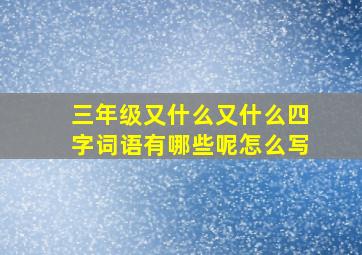 三年级又什么又什么四字词语有哪些呢怎么写