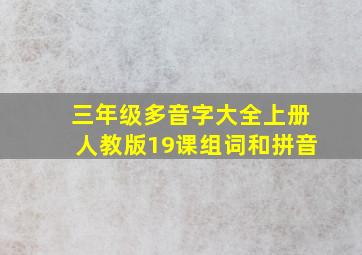 三年级多音字大全上册人教版19课组词和拼音