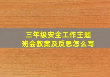 三年级安全工作主题班会教案及反思怎么写