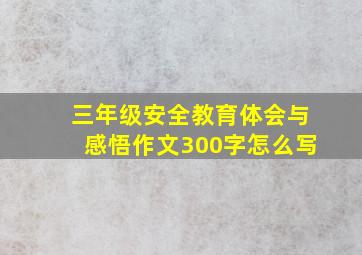 三年级安全教育体会与感悟作文300字怎么写