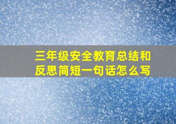 三年级安全教育总结和反思简短一句话怎么写