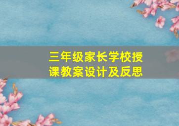 三年级家长学校授课教案设计及反思