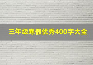 三年级寒假优秀400字大全