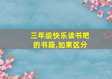 三年级快乐读书吧的书籍,如果区分