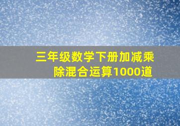 三年级数学下册加减乘除混合运算1000道