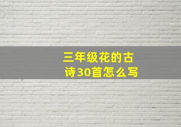 三年级花的古诗30首怎么写