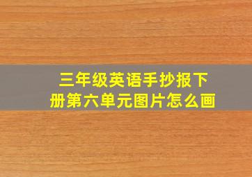 三年级英语手抄报下册第六单元图片怎么画