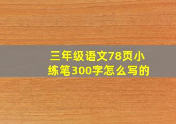 三年级语文78页小练笔300字怎么写的