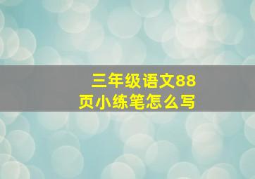 三年级语文88页小练笔怎么写