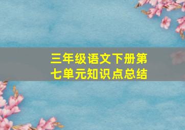 三年级语文下册第七单元知识点总结