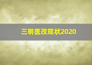 三明医改现状2020