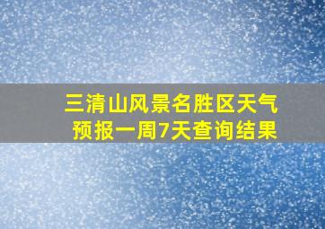 三清山风景名胜区天气预报一周7天查询结果