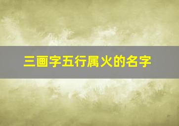 三画字五行属火的名字