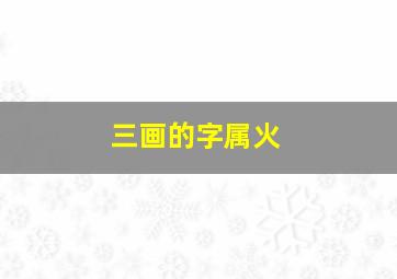 三画的字属火