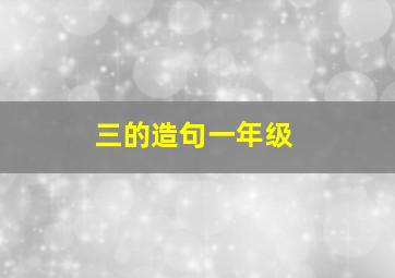 三的造句一年级