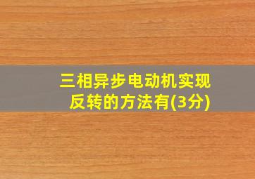 三相异步电动机实现反转的方法有(3分)