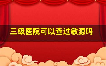 三级医院可以查过敏源吗