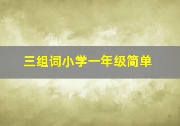 三组词小学一年级简单