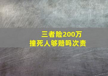 三者险200万撞死人够赔吗次责