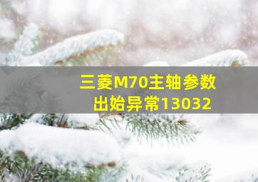 三菱M70主轴参数出始异常13032