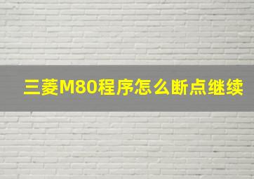 三菱M80程序怎么断点继续