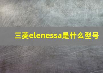 三菱elenessa是什么型号