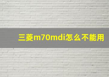 三菱m70mdi怎么不能用