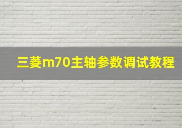 三菱m70主轴参数调试教程