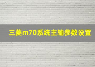 三菱m70系统主轴参数设置