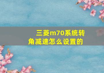 三菱m70系统转角减速怎么设置的