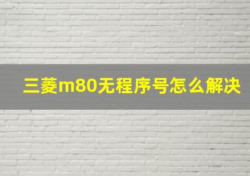 三菱m80无程序号怎么解决