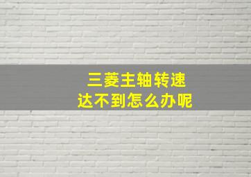 三菱主轴转速达不到怎么办呢