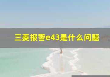 三菱报警e43是什么问题