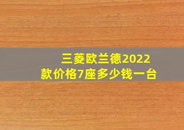 三菱欧兰德2022款价格7座多少钱一台